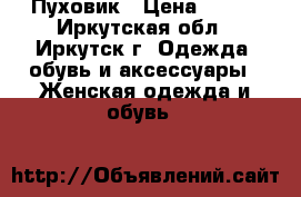 Пуховик › Цена ­ 900 - Иркутская обл., Иркутск г. Одежда, обувь и аксессуары » Женская одежда и обувь   